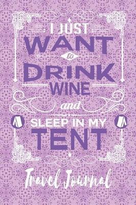 I Just Want to Drink Wine and Sleep in My Tent - Travel Journal: Caravan Gifts - 6 X 9 150 Blank Lined Pages with Date Space