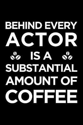 Behind Every Actor Is a Substantial Amount of Coffee: Blank Lined Office Humor Themed Journal and Notebook to Write In: Versatile Ruled Interior