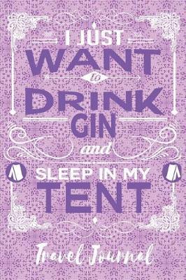 I Just Want to Drink Gin and Sleep in My Tent - Travel Journal: Camping Gifts - 6 X 9 150 Blank Lined Pages with Date Space