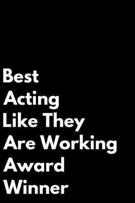 Best Acting Like They Are Working Award Winner: 110-Page Blank Lined Journal Funny Office Award Great for Coworker, Boss, Manager, Employee Gag Gift Idea