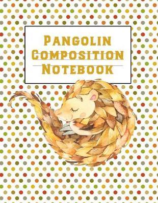 Pangolin Composition Notebook: Back to School College Lined Ruled Journal: This Is a Blank, Lined Journal That Makes a Perfect Pangolin Lover's Gift for Students. It's 8.5x11 with 120 Pages, a Convenient Size to Write Class Notes In.