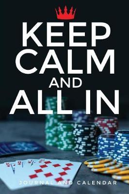 Keep Calm and All in: Blank Lined Journal with Calendar for Poker Players
