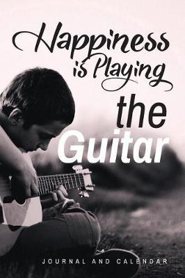 Happiness Is Playing the Guitar: Blank Lined Journal with Calendar for Extraordinary Musician