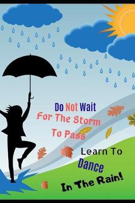 Do Not Wait for the Storm to Pass - Learn to Dance in the Rain: Inspirational Journal/Notebook for Depression and Anxiety. Great Gift for Men Women Teens or a Family Member or Friend. Notepad Composition Lined (6x9ins) College, Students & Teachers.