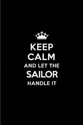 Keep Calm and Let the Sailor Handle It: Blank Lined 6x9 Sailor Quote Journal/Notebooks as Gift for Birthday, Holidays, Anniversary, Thanks Giving, Christmas, Graduation for Your Spouse, Lover, Partner, Friend or Coworker