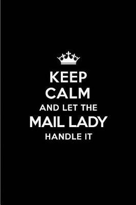 Keep Calm and Let the Mail Lady Handle It: Blank Lined 6x9 Mail Lady Quote Journal/Notebooks as Gift for Birthday, Holidays, Anniversary, Thanks Giving, Christmas, Graduation for Your Spouse, Lover, Partner, Friend or Coworker