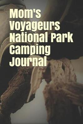 Mom's Voyageurs National Park Camping Journal: Blank Lined Journal for Minnesota Camping, Hiking, Fishing, Hunting, Kayaking, and All Other Outdoor Activities