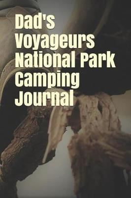 Dad's Voyageurs National Park Camping Journal: Blank Lined Journal for Minnesota Camping, Hiking, Fishing, Hunting, Kayaking, and All Other Outdoor Activities