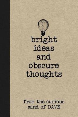 Bright Ideas and Obscure Thoughts from the Curious Mind of Dave: A Personalized Journal for Boys