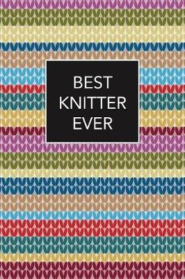 Best Knitter Ever: Hilarious Funny Gift for Knitters Mother's Day, Birthday Novelty Gift Ideas Small Blank Lined Journal