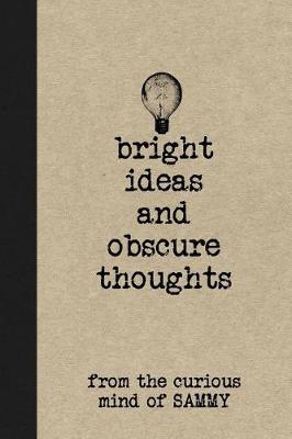Bright Ideas and Obscure Thoughts from the Curious Mind of Sammy: A Personalized Journal for Boys