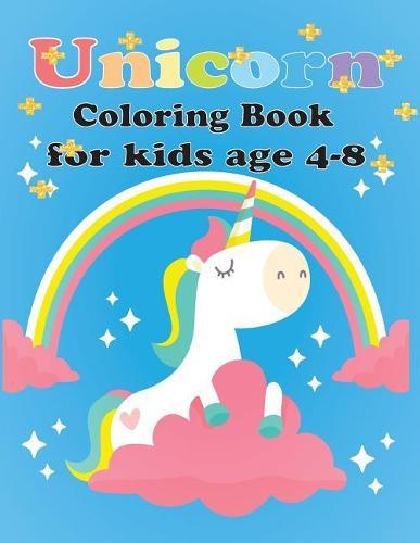 Unicorn Coloring Book for Kids Age 4-8: Unicorn Coloring Book for Toddles, for Kids Age 4-8 Girls, Boys, and Anyone Who Loves Unicorns (Unicorns Coloring and Sketchbook)
