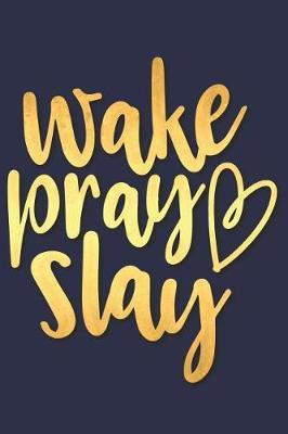 Wake Pray Slay: A Daily Prayer Journal Notebook to Write In, with Matte Soft Cover. 120 Blank Lined Pages for Thoughts, Prayers, Thanks and Devotions