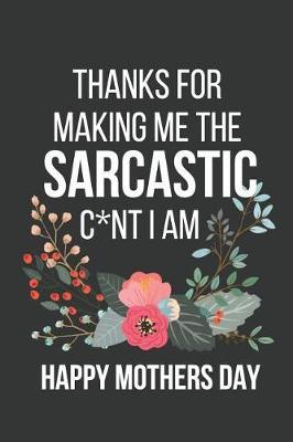 Thanks for Making Me the Sarcastic C*nt I Am: Funny Hilarious Novelty Mothers Day Gifts: Small Lined Notebook, Pink Floral Flower Design