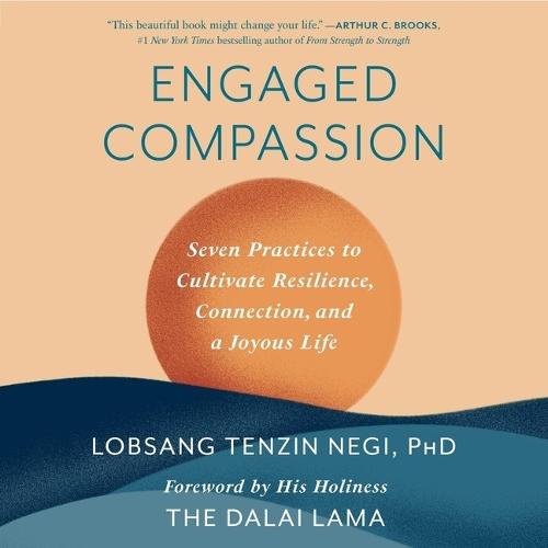 Engaged Compassion: Seven Practices to Cultivate Resilience, Connection, and a Joyous Life