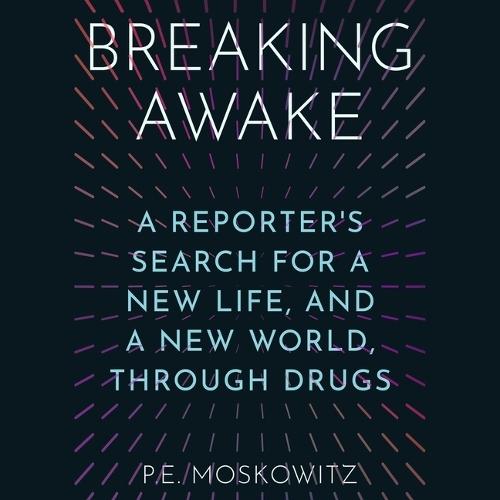 Breaking Awake: A Reporter's Search for a New Life, and a New World, Through Drugs