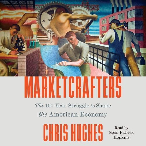 Marketcrafters: The 100-Year Struggle to Shape the American Economy