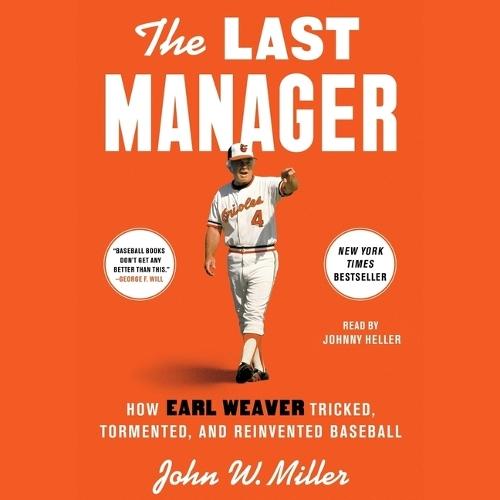 The Last Manager: How Earl Weaver Tricked, Tormented, and Reinvented Baseball