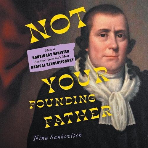 Not Your Founding Father: How a Nonbinary Minister Became America's Most Radical Revolutionary