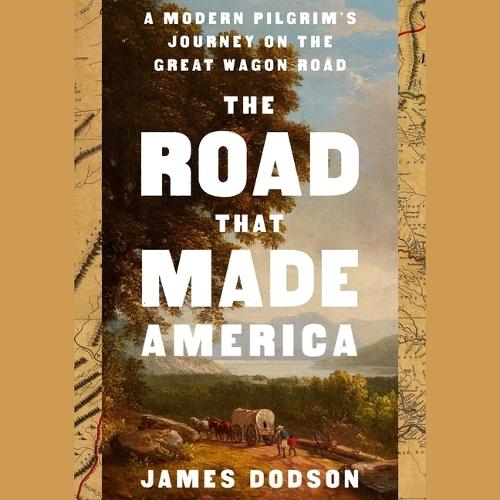 The Road That Made America: A Modern Pilgrim's Journey on the Great Wagon Road