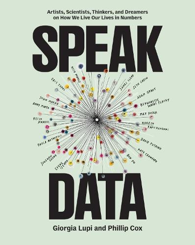 Speak Data: Artists, Scientists, Thinkers, and Dreamers on How We Live Our Lives in Numbers