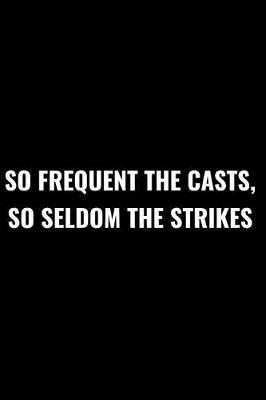 So Frequent the Casts, So Seldom the Strikes: Matte Softcover Notebook Log Book 120 Blank Pages Black White Minimalist Cover Design