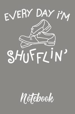 Every Day I`m Shufflin Notebook: 6x9in 120 Blank Dot Grid Pages Funny Tap Dance Journal