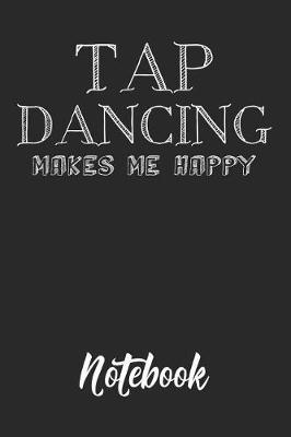 Tap Dancing Makes Me Happy Notebook: 6x9in 120 Blank Dot Grid Pages Funny Tap Dance Journal