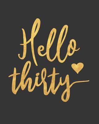Hello Thirty: Blank Lined Notebook to Write in for Notes, to Do Lists, Notepad, Journal, Funny Birthday Gifts, 30th Birthday, 30 Years Old