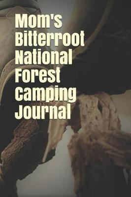 Mom's Bitterroot National Forest Camping Journal: Blank Lined Journal for Montana Camping, Hiking, Fishing, Hunting, Kayaking, and All Other Outdoor Activities