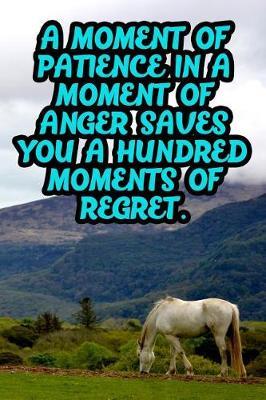 A Moment of Patience in a Moment of Anger Saves You a Hundred Moments of Regret.: College Ruled Composition Book Diary Lined Journal