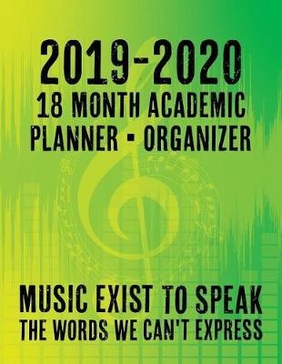 2019 - 2020 - 18 Month Academic Planner - Organizer - Music Exists to Speak the Words We Can't Express: For You Music Lovers - Holidays Included - Full School Year - Unique Design for Musicians