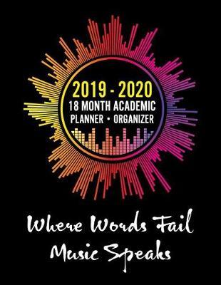 2019 - 2020 - 18 Month Academic Planner - Organizer - Where Words Fail Music Speaks: For You Music Lovers - Holidays Included - Full School Year - Colorful and Creative Music Spectrum Design