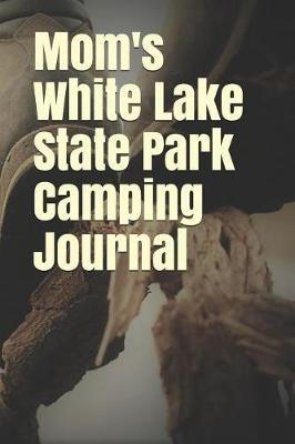 Mom's White Lake State Park Camping Journal: Blank Lined Journal for Nevada Camping, Hiking, Fishing, Hunting, Kayaking, and All Other Outdoor Activities