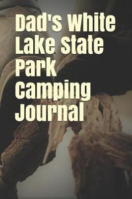 Dad's White Lake State Park Camping Journal: Blank Lined Journal for Nevada Camping, Hiking, Fishing, Hunting, Kayaking, and All Other Outdoor Activities