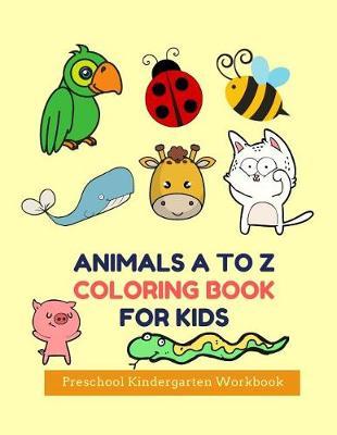 Animals A to Z Coloring Book for Kids Preschool Kindergarten Workbook: Smart ABC English Education Learning Activity Skills Age 3-8, 8.5x11 Paperback