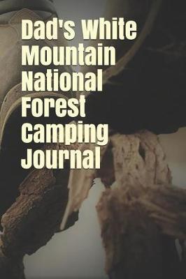 Dad's White Mountain National Forest Camping Journal: Blank Lined Journal for Nevada Camping, Hiking, Fishing, Hunting, Kayaking, and All Other Outdoor Activities