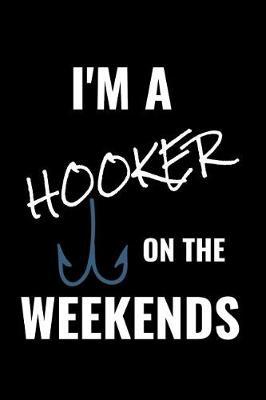 I Am a Hooker on the Weekends: Matte Softcover Notebook Log Book 120 Blank Pages Black White Minimalist Cover Design