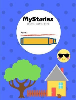 My Stories: Dreams, Events, Ideas - Preschool, K-2 First Writing and Drawing Practice Notebook