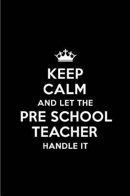 Keep Calm and Let the Pre School Teacher Handle It: Blank Lined 6x9 Pre School Teacher Quote Journal/Notebooks as Gift for Birthday, Holidays, Anniversary, Thanks Giving, Christmas, Graduation for Your Spouse, Lover, Partner, Friend or Coworker