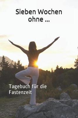 Sieben Wochen ohne ...: Tagebuch fur die Fastenzeit