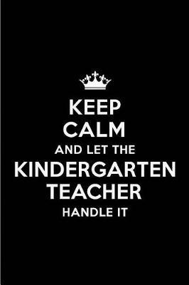 Keep Calm and Let the Kindergarten Teacher Handle It: Blank Lined 6x9 Kindergarten Teacher Quote Journal/Notebooks as Gift for Birthday, Holidays, Anniversary, Thanks Giving, Christmas, Graduation for Your Spouse, Lover, Partner, Friend or Coworker