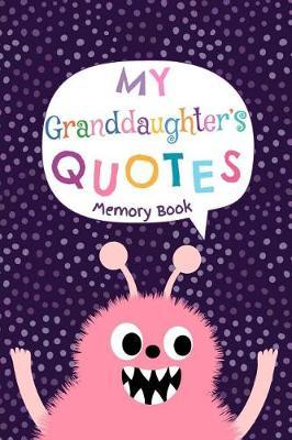 My Granddaughter's Quotes - Memory Book: Cute Keepsake Journal to Keep Track of All the Memorable and Witty Things Your Grandchild Says