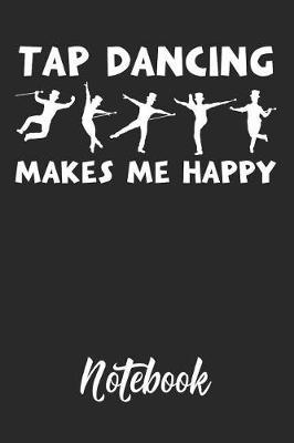 Tap Dancing Makes Me Happy Notebook: 6x9in 120 Blank Dot Grid Pages Funny Tap Dance Journal