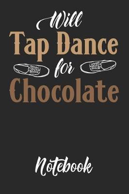 Will Tap Dance for Chocolate Notebook: 6x9in 120 Blank Dot Grid Pages Funny Tap Dance Journal