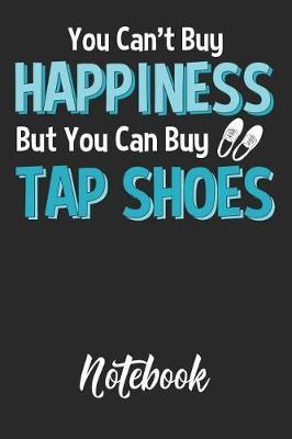 You Can't Buy Happiness But You Can Buy Tap Shoes Notebook: 6x9in 120 Blank Dot Grid Pages Funny Tap Dance Journal