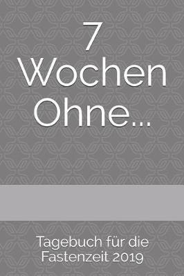 7 Wochen Ohne...: Tagebuch fur die Fastenzeit 2019