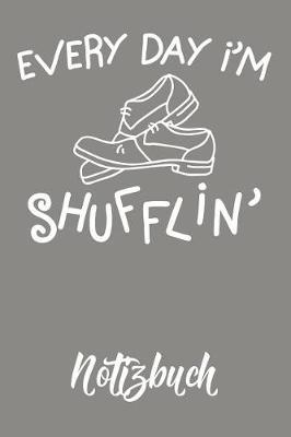 Every Day I`m Shufflin Notizbuch: Tap Dance Journal Stepptanz Motiv Punkteraster 6x9 120 Seiten Dot Grid