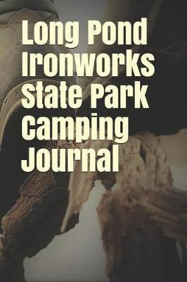 Long Pond Ironworks State Park Camping Journal: Blank Lined Journal for New Jersey Camping, Hiking, Fishing, Hunting, Kayaking, and All Other Outdoor Activities