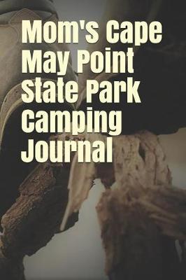 Mom's Cape May Point State Park Camping Journal: Blank Lined Journal for New Jersey Camping, Hiking, Fishing, Hunting, Kayaking, and All Other Outdoor Activities